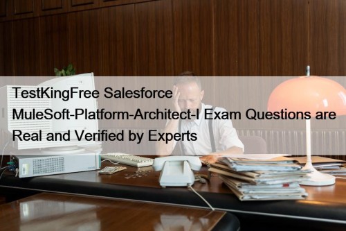 TestKingFree Salesforce MuleSoft-Platform-Architect-I Exam Questions are Real and ...